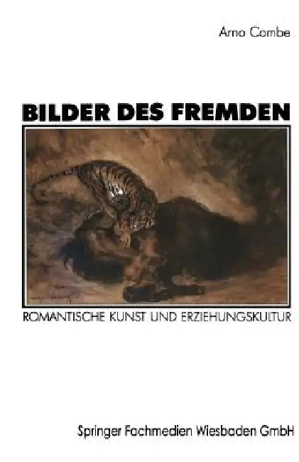 Bilder Des Fremden: Romantische Kunst Und Erziehungskultur Zur Genese Der Struktureigenschaften Künstlerischen Und Pädagogischen Handelns by Arno Combe