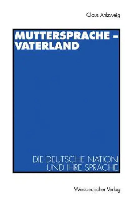 Muttersprache -- Vaterland: Die Deutsche Nation Und Ihre Sprache by Klaus Ahlzweig