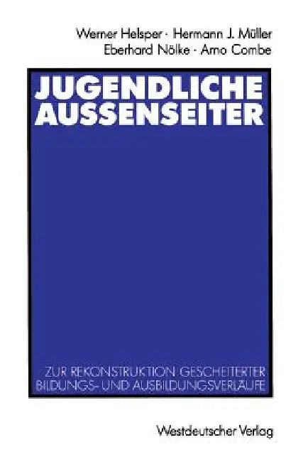 Jugendliche Außenseiter: Zur Rekonstruktion Gescheiterter Bildungs- Und Ausbildungsverläufe by Werner Helsper