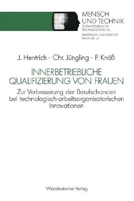 Innerbetriebliche Qualifizierung Von Frauen: Zur Verbesserung Der Berufschancen Bei Technologisch-Arbeitsorganisatorischen Innovationen by Jörg Hentrich, Christiane Jüngling, Petra Knöß