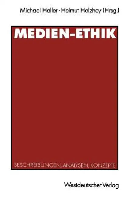 Medien-Ethik: Beschreibungen, Analysen, Konzepte Für Den Deutschsprachigen Journalismus by Michael Haller, Helmut Holzhey