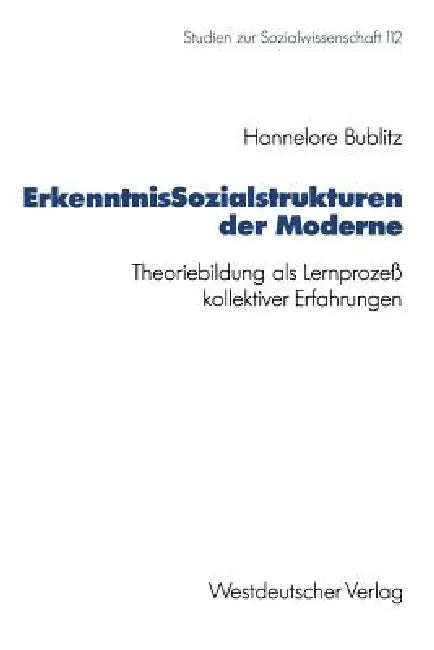 Erkenntnissozialstrukturen Der Moderne: Theoriebildung ALS Lernprozeß Kollektiver Erfahrungen by Hannelore Bublitz