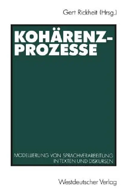 Kohärenzprozesse: Modellierung Von Sprachverarbeitung in Texten Und Diskursen by Gert Rickheit