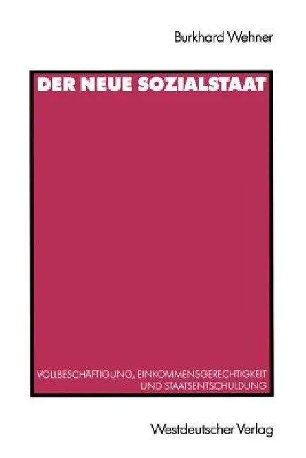 Der Neue Sozialstaat: Vollbeschäftigung, Einkommensgerechtigkeit Und Staatsentschuldung by Burkhard Wehner