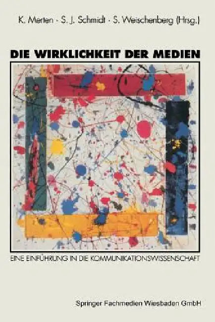 Die Wirklichkeit Der Medien: Eine Einführung in Die Kommunikationswissenschaft by Klaus Merten, Siegfried J. Schmidt, Siegfried Weischenberg