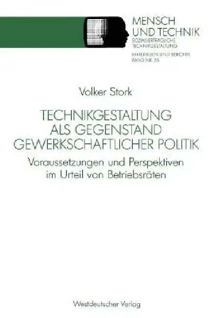 Technikgestaltung ALS Gegenstand Gewerkschaftlicher Politik: Voraussetzungen Und Perspektiven Im Urteil Von Betriebsräten by Volker Stork