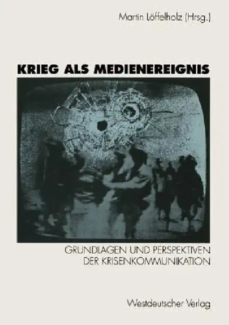 Krieg ALS Medienereignis: Grundlagen Und Perspektiven Der Krisenkommunikation by Martin Löffelholz