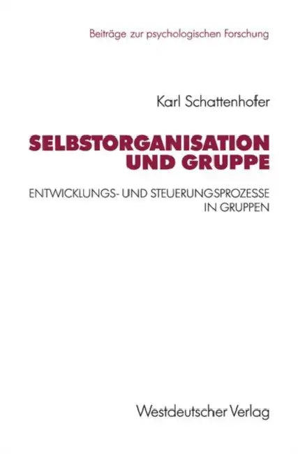 Selbstorganisation Und Gruppe: Entwicklungs- Und Steuerungsprozesse in Gruppen by Karl Schattenhofer