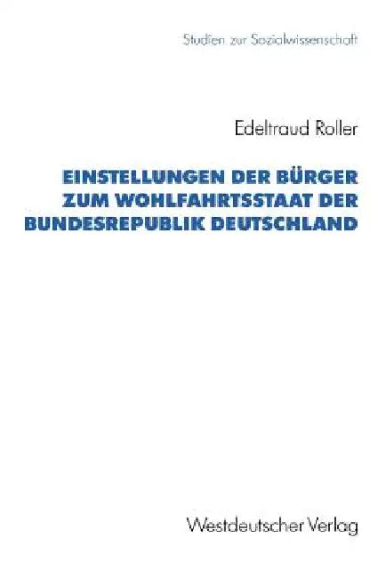 Einstellungen Der Bürger Zum Wohlfahrtsstaat Der Bundesrepublik Deutschland by Edeltraud Roller