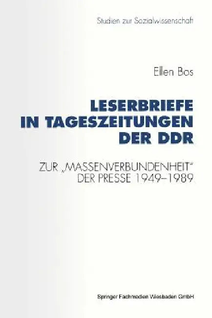 Leserbriefe in Tageszeitungen Der DDR: Zur "Massenverbundenheit" Der Presse 1949-1989 by Ellen Bos