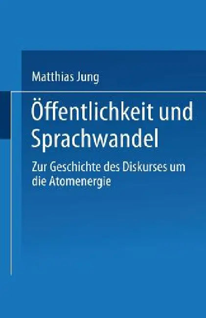 Öffentlichkeit Und Sprachwandel: Zur Geschichte Des Diskurses Über Die Atomenergie by Matthias Jung