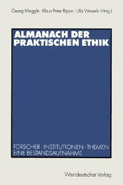 Almanach Der Praktischen Ethik: Forscher - Institutionen - Themen. Eine Bestandsaufnahme by Georg Meggle, Klaus Peter Rippe, Ulla Wessels