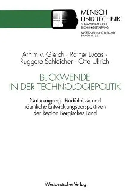 Blickwende in Der Technologiepolitik: Naturumgang, Bedürfnisse Und Räumliche Nähe -- Ausgangspunkte Für Entwicklungsperspektiven Der Region Bergisches by Arnim Von Gleich, Rainer Lucas, Ruggero Schleicher