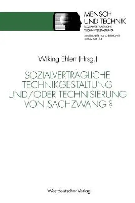 Sozialverträgliche Technikgestaltung Und/Oder Technisierung Von Sachzwang? by Wiking Ehlert