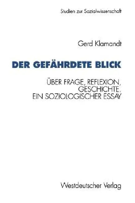 Der Gefährdete Blick: Über Frage, Reflexion, Geschichte. Ein Soziologischer Essay by Gerd Klamandt