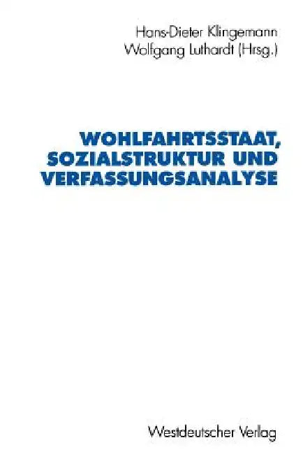 Wohlfahrtsstaat, Sozialstruktur Und Verfassungsanalyse: Jürgen Fijalkowski Zum 60. Geburtstag by Hans-Dieter Klingemann, Max Kaase