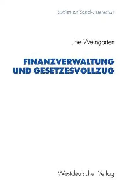 Finanzverwaltung Und Gesetzesvollzug: Anforderungen, Probleme Und Vorgehen Der Steuerverwaltung Bei Der Anwendung Steuerrechtlicher Normen by Joe Weingarten