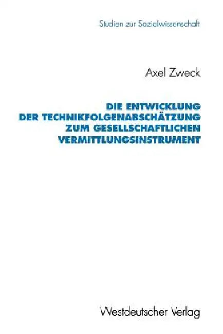 Die Entwicklung Der Technikfolgenabschätzung Zum Gesellschaftlichen Vermittlungsinstrument by Axel Zweck
