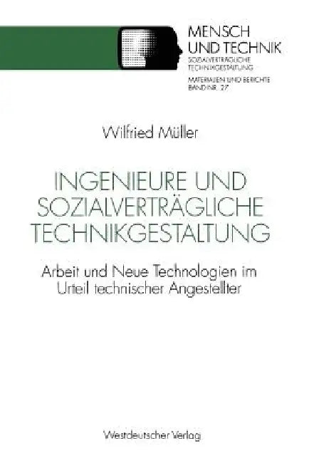 Ingenieure Und Sozialverträgliche Technikgestaltung: Arbeit Und Neue Technologien Im Urteil Technischer Angestellter by Wilfried Müller
