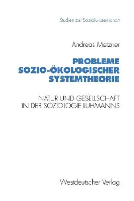Probleme Sozio-Ökologischer Systemtheorie: Natur Und Gesellschaft in Der Soziologie Luhmanns by Andreas Metzner