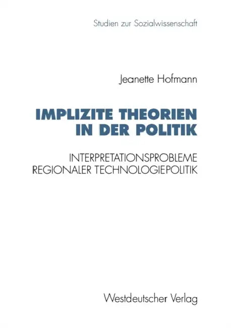 Implizite Theorien in Der Politik: Interpretationsprobleme Regionaler Technologiepolitik by Jeanette Hofmann