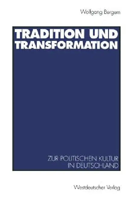 Tradition Und Transformation: Eine Vergleichende Untersuchung Zur Politischen Kultur in Deutschland by Wolfgang Bergem