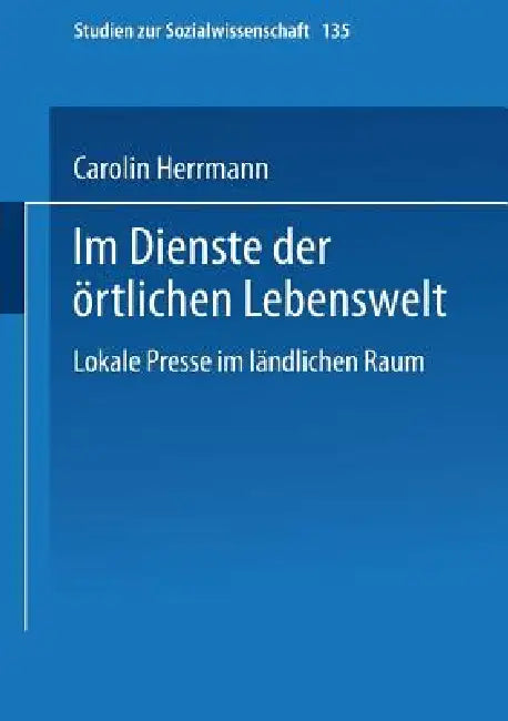 Im Dienste Der Örtlichen Lebenswelt: Lokale Presse Im Ländlichen Raum by Carolin Herrmann