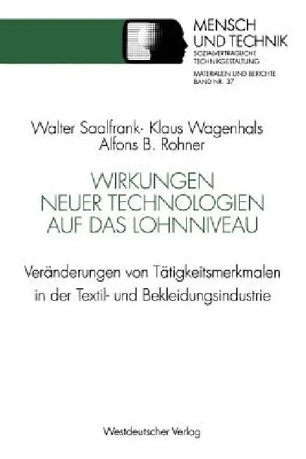 Wirkungen Neuer Technologien Auf Das Lohnniveau: Veränderungen Von Tätigkeitsmerkmalen in Der Textil- Und Bekleidungsindustrie by Walter Saalfrank, Klaus Wagenhals, Alfons B. Rohner