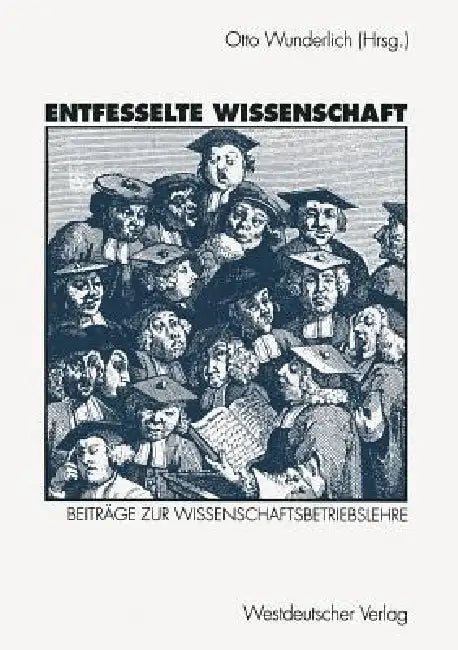 Entfesselte Wissenschaft: Beiträge Zur Wissenschaftsbetriebslehre by Otto Wunderlich
