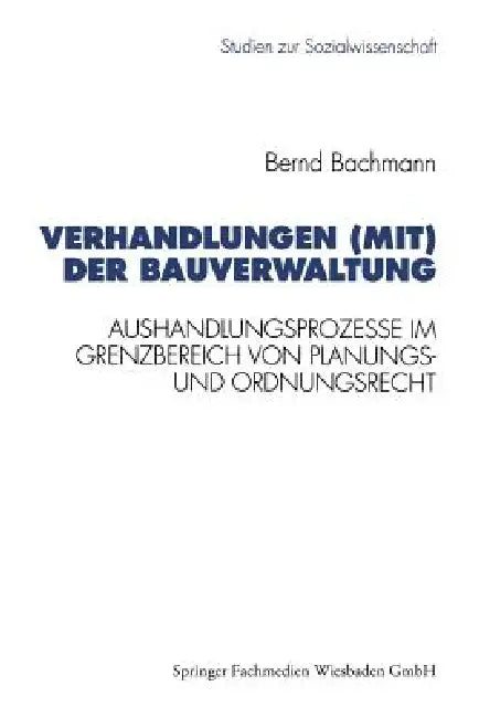 Verhandlungen (Mit) Der Bauverwaltung: Aushandlungsprozesse Im Grenzbereich Von Planungs- Und Ordnungsrecht by Bernd Bachmann