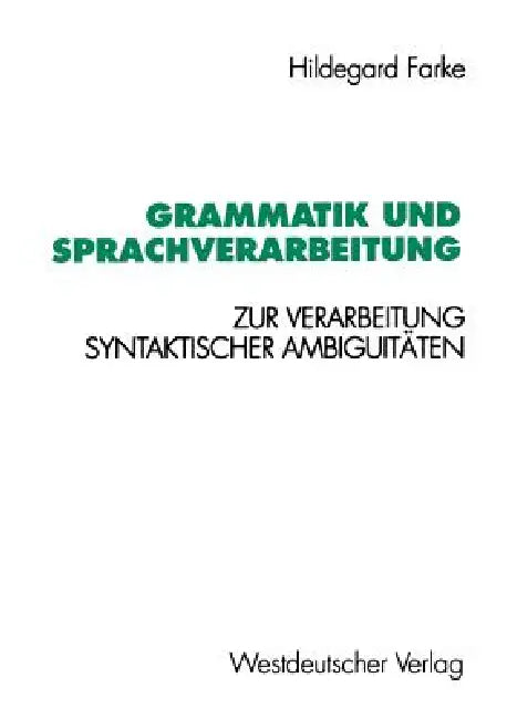 Grammatik Und Sprachverarbeitung: Zur Verarbeitung Syntaktischer Ambiguitäten by Hildegard Farke