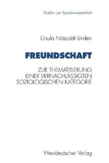 Freundschaft: Zur Thematisierung Einer Vernachlässigten Soziologischen Kategorie by Ursula Noetzoldt-Linden