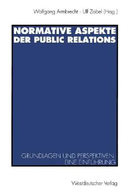 Normative Aspekte Der Public Relations: Grundlegende Fragen Und Perspektiven. Eine Einführung by Wolfgang Armbrecht, Ulf J. Zabel