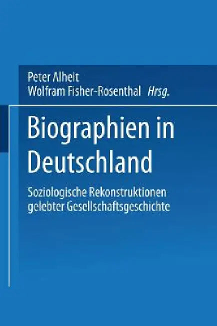 Biographien in Deutschland: Soziologische Rekonstruktionen Gelebter Gesellschaftsgeschichte by Wolfram Fischer-Rosenthal, Peter Alheit