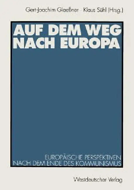 Auf Dem Weg Nach Europa: Europäische Perspektiven Nach Dem Ende Des Kommunismus by Gert-Joachim Glaeßner, Klaus Sühl