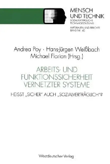 Arbeits- Und Funktionssicherheit Vernetzter Systeme: Heißt "Sicher" Auch "Sozialverträglich"? by Andrea Poy, Hans-Jürgen Weißbach, Michael Florian