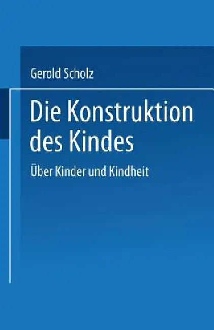 Die Konstruktion Des Kindes: Über Kinder Und Kindheit by Gerold Scholz