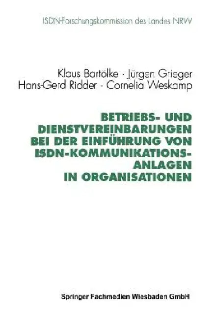 Betriebs- Und Dienstvereinbarungen Bei Der Einführung Von Isdn-Kommunikationsanlagen in Organisationen by Klaus Bartölke, Jürgen Grieger, Hans-Gerd Ridder