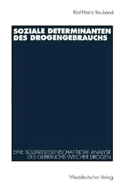 Soziale Determinanten Des Drogengebrauchs: Eine Sozialwissenschaftliche Analyse Des Gebrauchs Weicher Drogen in Der Bundesrepublik Deutschland by Karl-Heinz Reuband