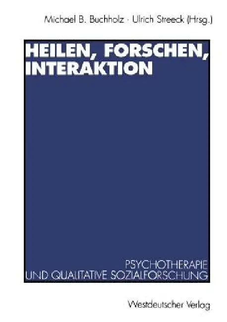Heilen, Forschen, Interaktion: Psychotherapie Und Qualitative Sozialforschung by Michael B. Buchholz, Ulrich Streeck