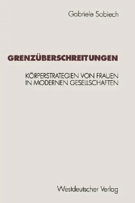 Grenzüberschreitungen: Körperstrategien Von Frauen in Modernen Gesellschaften by Gabriele Sobiech