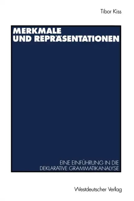 Merkmale Und Repräsentationen: Eine Einführung in Die Deklarative Grammatikanalyse by Tibor Kiss