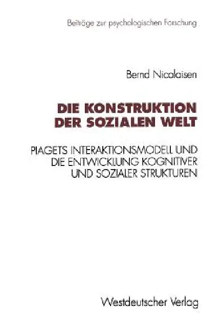 Die Konstruktion Der Sozialen Welt: Piagets Interaktionsmodell Und Die Entwicklung Kognitiver Und Sozialer Strukturen by Bernd Nicolaisen