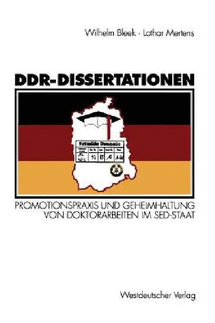 Ddr-Dissertationen: Promotionspraxis Und Geheimhaltung Von Doktorarbeiten Im Sed-Staat by Wilhelm Bleek, Lothar Mertens