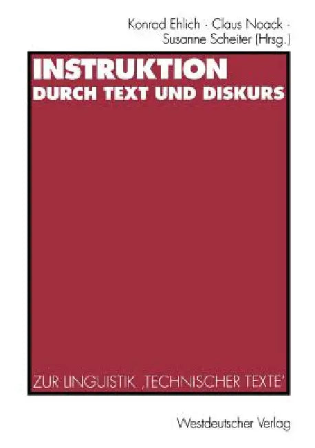 Instruktion Durch Text Und Diskurs: Zur Linguistik 'Technischer Texte' by Konrad Ehlich, Claus Noack, Susanne Scheiter