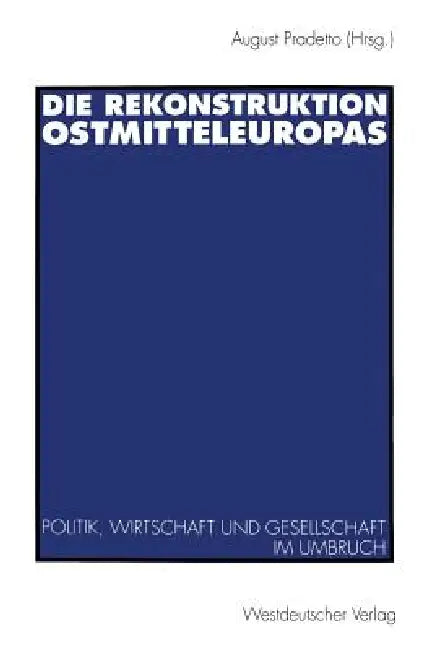 Die Rekonstruktion Ostmitteleuropas: Politik, Wirtschaft Und Gesellschaft Im Umbruch by August Pradetto