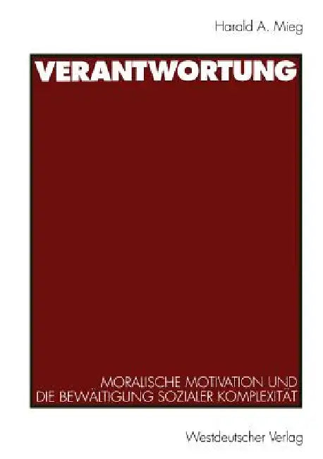 Verantwortung: Moralische Motivation Und Die Bewältigung Sozialer Komplexität by Harald A. Mieg