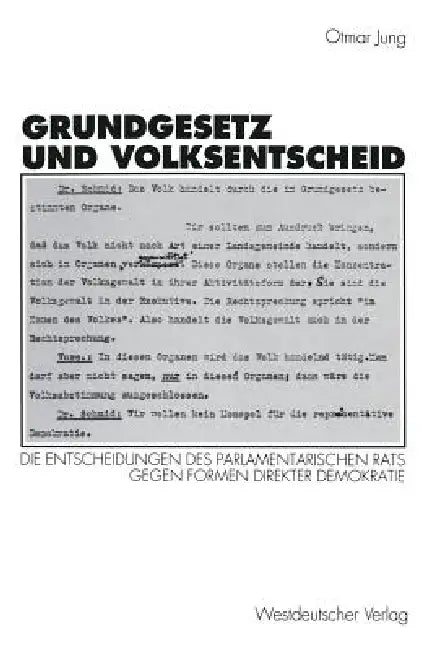 Grundgesetz Und Volksentscheid: Gründe Und Reichweite Der Entscheidungen Des Parlamentarischen Rats Gegen Formen Direkter Demokratie by Otmar Jung