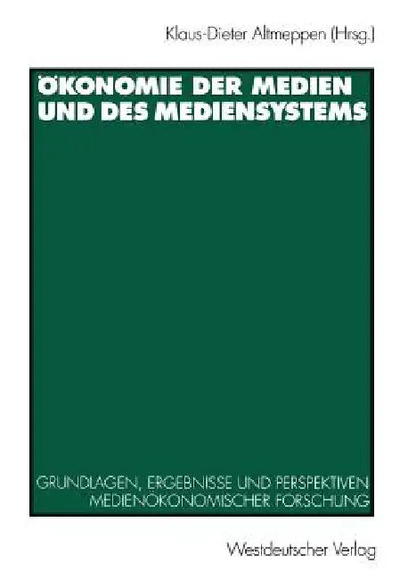 Ökonomie Der Medien Und Des Mediensystems: Grundlagen, Ergebnisse Und Perspektiven Medienökonomischer Forschung by Klaus-Dieter Altmeppen