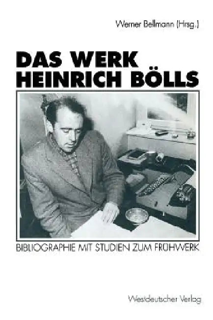 Das Werk Heinrich Bölls: Bibliographie Mit Studien Zum Frühwerk by Werner Bellmann